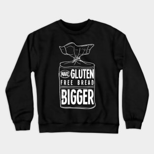 Make Gluten Free Bread Bigger Crewneck Sweatshirt